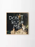 DON’T RUSH ME. 09